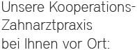 Unsere Kooperations-Zahnarztpraxis bei Ihnen vor Ort: